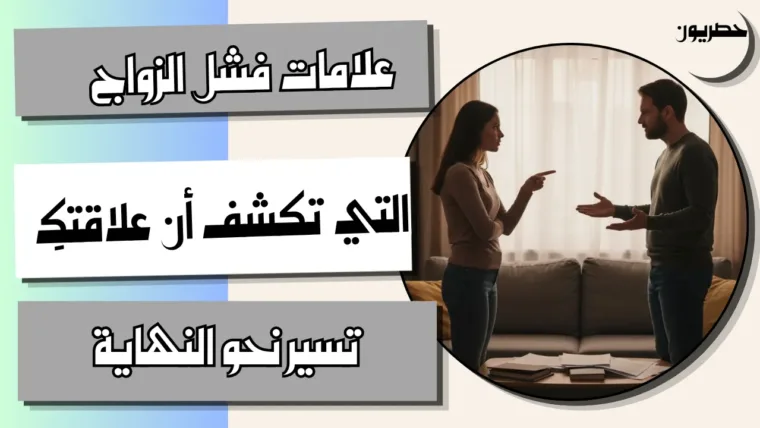 علامات فشل الزواج: 7 مؤشرات تحذيرية وكيف تتصرفين
