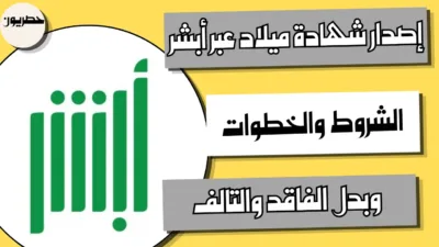إصدار شهادة ميلاد عبر أبشر: الشروط والخطوات وبدل الفاقد والتالف