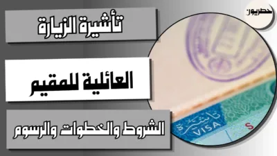 تأشيرة الزيارة العائلية للمقيم: الشروط والخطوات والرسوم