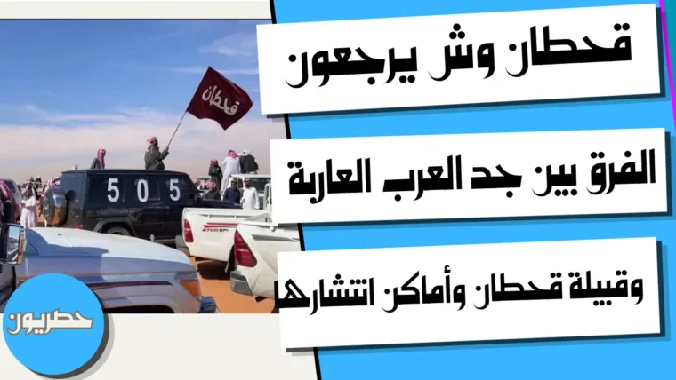 قحطان وش يرجعون: الفرق بين جد العرب العاربة وقبيلة قحطان وأماكن انتشارها