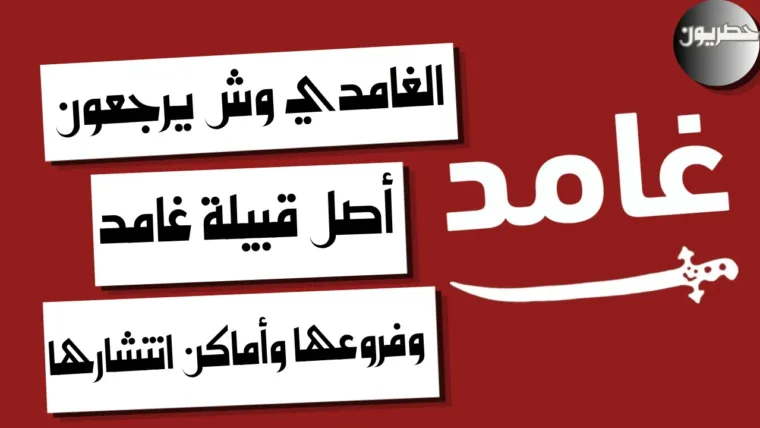 الغامدي وش يرجعون: أصل قبيلة غامد وفروعها وأماكن انتشارها