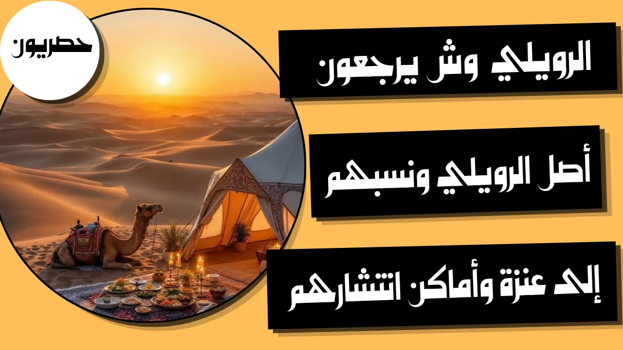 الرويلي وش يرجعون: أصل الرويلي ونسبهم إلى عنزة وأماكن انتشارهم