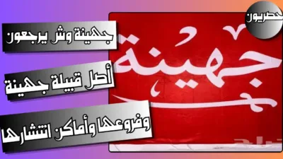 جهينة وش يرجعون: أصل قبيلة جهينة وفروعها وأماكن انتشارها
