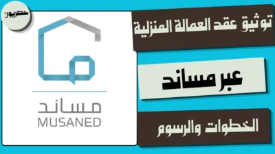 توثيق عقد العمالة المنزلية عبر مساند: الخطوات والرسوم