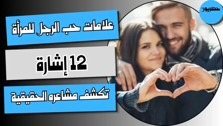 علامات حب الرجل للمرأة: 12 إشارة تكشف مشاعره الحقيقية