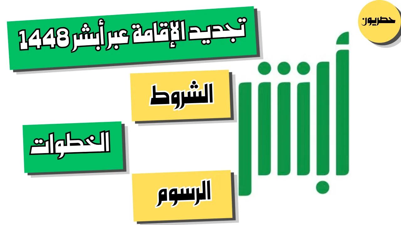 تجديد الإقامة عبر أبشر 1448: الشروط والخطوات والرسوم