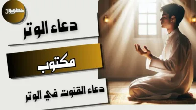 دعاء الوتر مكتوب: دعاء القنوت في الوتر وفضله ووقته