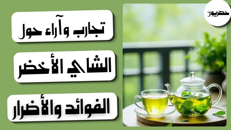 تجارب وآراء حول الشاي الأخضر: الفوائد والأضرار