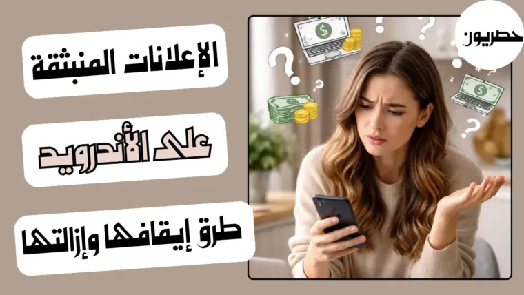 الإعلانات المنبثقة على الأندرويد: طرق إيقافها وإزالتها
